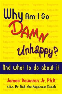 Why Am I So DAMN Unhappy?