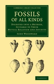 Cover of: Fossils Of All Kinds Digested Into A Method Suitable To Their Mutual Relation And Affinity