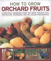 Cover of: How To Grow Orchard Fruits A Practical Gardening Guide For Great Results With Stepbystep Techniques And 150 Photographs by 