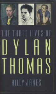 The Three Lives Of Dylan Thomas by Hilly Janes