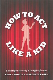 Cover of: How To Act Like A Kid Backstage Secrets From A Young Performer