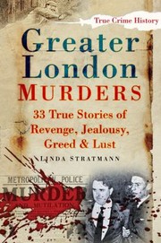 Cover of: Greater London Murders 33 True Stories Of Revenge Jealousy Greed Lust