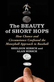 Cover of: The Beauty Of Short Hops How Chance And Circumstance Confound The Moneyball Approach To Baseball