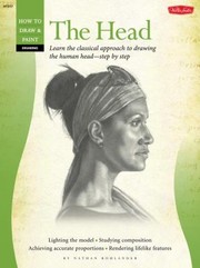 Cover of: The Head Learn The Classical Approach To Drawing The Human Headstep By Step Drawing From Life Capturing A Likeness Achieving Accurate Proportions Rendering Lifelike Features by 