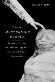 Cover of: These Mysterious People Shaping History And Archaeology In A Northwest Coast Community