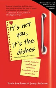 Cover of: Its Not You Its The Dishes How To Minimize Conflict And Maximize Happiness In Your Relationship by 