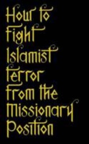 How To Fight Islamist Terror From The Missionary Position by Tabish Khair