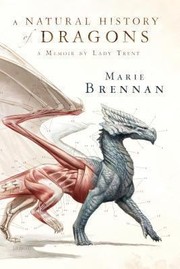 A Natural History Of Dragons A Memoir By Lady Trent by Marie Brennan