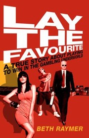 Cover of: Lay The Favourite A True Story About Playing To Win In The Gambling Underworld