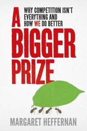 Cover of: A Bigger Prize Why Competition Isnt Everything And How We Do Better