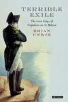 Terrible Exile The Last Days Of Napoleon On St Helena by Brian Unwin