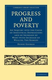 Cover of: Progress And Poverty An Inquiry Into The Cause Of Industrial Depressions And Of Increase Of Want With Increase Of Wealth The Remedy by 