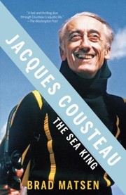 Jacques Cousteau The Sea King by Bradford Matsen