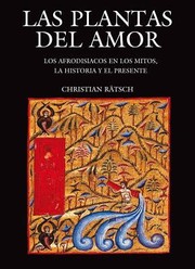 Las Plantas Del Amor Los Afrodisiacos En Los Mitos La Historia Y El Presente by Christian Ratsch