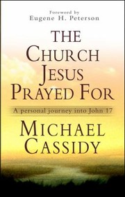 Cover of: The Church Jesus Prayed For A Personal Journey Into John 17