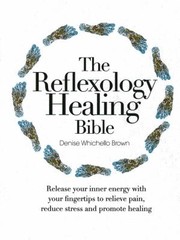 Cover of: The Reflexology Healing Bible Release Your Inner Energy With Your Fingertips To Relieve Pain Reduce Stress And Promote Healing