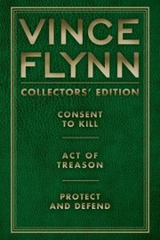 Cover of: Vince Flynn Collectors Edition 3 Consent To Kill Act Of Treason And Protect And Defend
