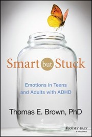 Smart But Stuck Emotions In Teens And Adults With Adhd by Thomas E. Brown