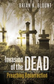 Invasion Of The Dead Preaching Resurrection by Brian K. Blount