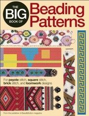 Cover of: The Big Book Of Beading Patterns For Peyote Stitch Right Angle Weave Square Stitch Brick Stitch Herringbone And Loomwork Designs