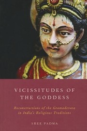 Vicissitudes Of The Goddess Reconstructions Of The Gramadevata In Indias Religious Traditions by Sree Padma