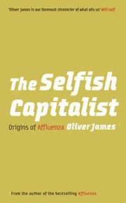 The Selfish Capitalist Origins Of Affluenza by Oliver James