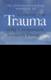 Cover of: The Compassionate Mind Approach To Recovering From Trauma Using Compassion Focused Therapy