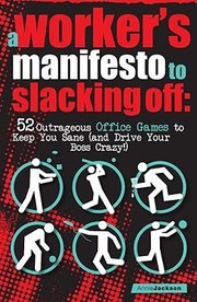 Cover of: A Workers Manifesto To Slacking Off 52 Outrageous Office Games To Keep You Sane Anda Drive Your Boss Crazy