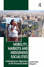 Mobility Markets And Indigenous Socialities Contemporary Migration In The Peruvian Andes by Cecilie Vindal Degaard