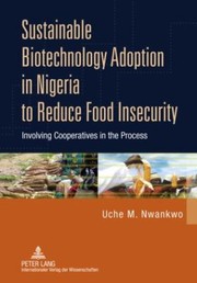 Cover of: Sustainable Biotechnology Adoption In Nigeria To Reduce Food Insecurity Involving Cooperatives In The Process by Uche M. Nwankwo