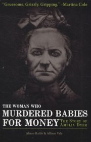 Cover of: The Woman Who Murdered Babies For Money The Story Of Amelia Dyer