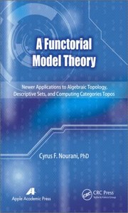 A Functorial Model Theory Newer Applications To Algebraic Topology Descriptive Sets And Computing Categories Topos by Cyrus F. Nourani