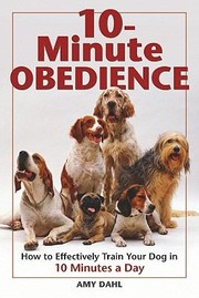 Cover of: 10minute Obedience How To Effectively Train Your Dog In 10 Minutes A Day