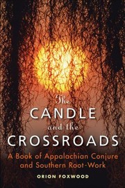 Cover of: The Candle And The Crossroads A Book Of Appalachain Conjure And Southern Root Work