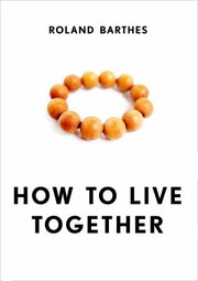 Cover of: How To Live Together Novelistic Simulations Of Some Everyday Spaces Notes For A Lecture Course And Seminar At The Collge De France 19761977