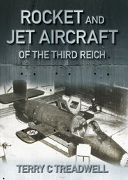 Rocket And Jet Aircraft Of The Third Reich by Terry C. Treadwell