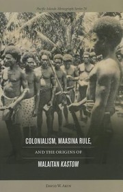 Colonialism Maasina Rule And The Origins Of Malaitan Kastom by David W. Akin