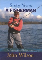 Cover of: Sixty Years A Fisherman The Autobiography Of Fishing Legend John Wilson