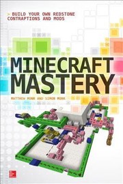 Minecraft Mastery Build Your Own Redstone Contraptions And Mods by Simon Monk