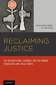 Reclaiming Justice The International Tribunal For The Former Yugoslavia And Local Courts by Sanja Kutnjak Ivkovic