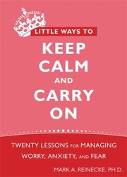 Cover of: Little Ways To Keep Calm And Carry On Twenty Lessons For Managing Worry Anxiety And Fear