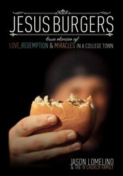 Cover of: Jesus Burgers True Stories Of Love Redemption Miracles In A College Town