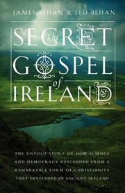 Cover of: The Secret Gospel Of Ireland The Untold Story Of How Science And Democracy Descended From A Remarkable Form Of Christianity That Developoed In Ancient Ireland