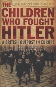The Children Who Fought Hitler A British Outpost In Europe by Sue Elliott