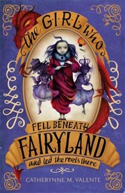 The Girl Who Fell Beneath Fairyland and Led the Revels There (Fairyland #2) by Catherynne M. Valente