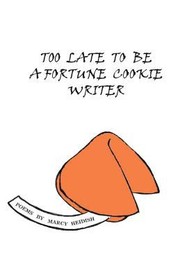 Cover of: Too Late To Be A Fortune Cookie Writer