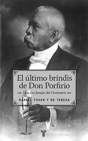 El Ltimo Brindis De Don Porfirio 1910 Los Festejos Del Centenario by Rafael Tovar y. De Teresa