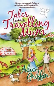 Cover of: Tales From A Travelling Mum Navigating Europe With A Babeinarms