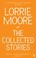Cover of: The Collected Stories Of Lorrie Moore