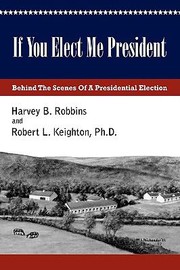 Cover of: If You Elect Me President Behind The Scenes Of A Presidential Election